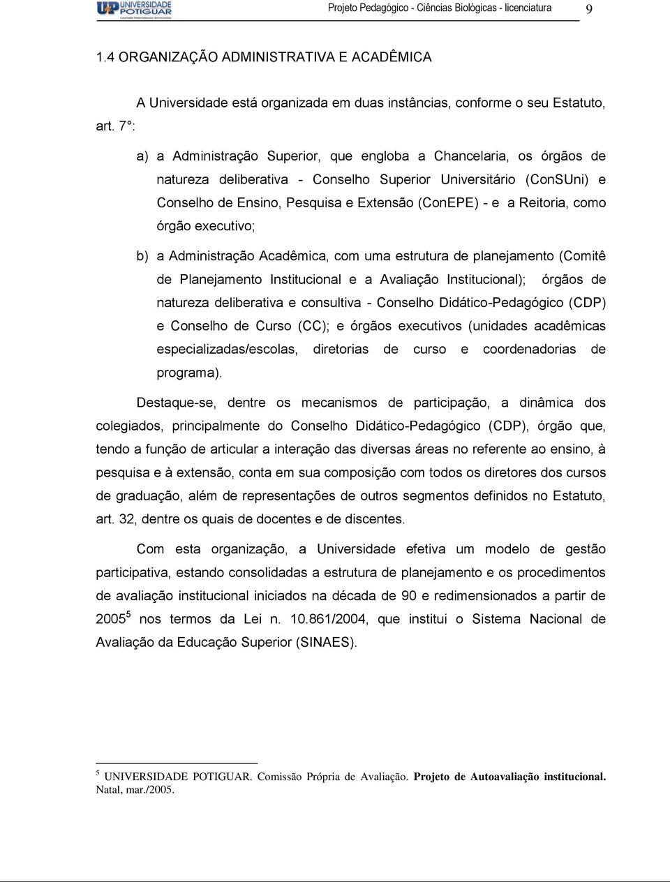 Reitoria, como órgão executivo; b) a Administração Acadêmica, com uma estrutura de planejamento (Comitê de Planejamento Institucional e a Avaliação Institucional); órgãos de natureza deliberativa e