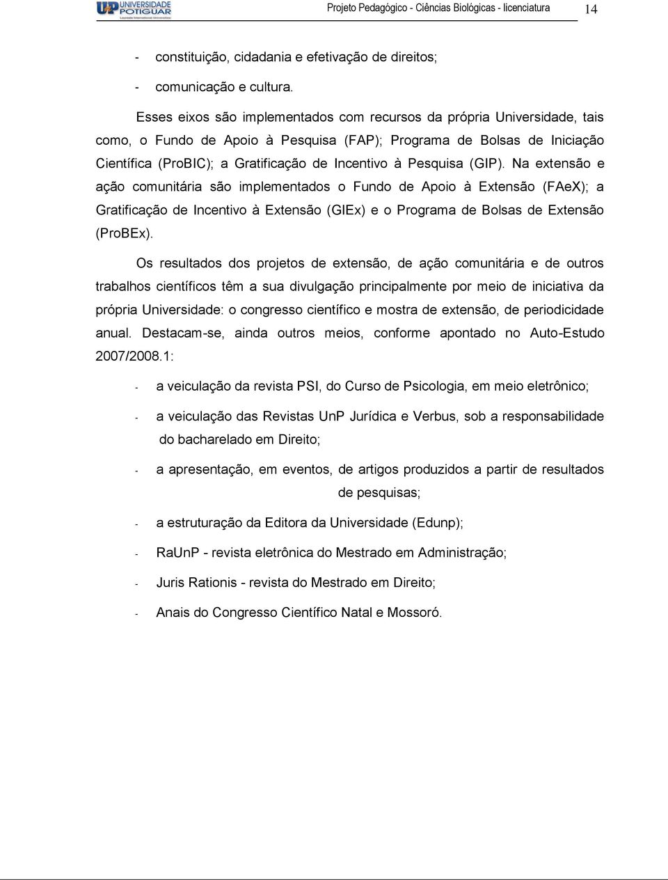 Pesquisa (GIP). Na extensão e ação comunitária são implementados o Fundo de Apoio à Extensão (FAeX); a Gratificação de Incentivo à Extensão (GIEx) e o Programa de Bolsas de Extensão (ProBEx).