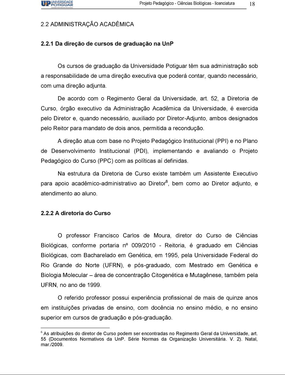 poderá contar, quando necessário, com uma direção adjunta. De acordo com o Regimento Geral da Universidade, art.