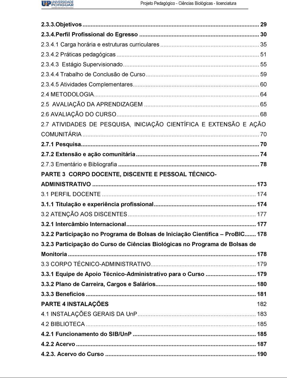 6 AVALIAÇÃO DO CURSO... 68 2.7 ATIVIDADES DE PESQUISA, INICIAÇÃO CIENTÍFICA E EXTENSÃO E AÇÃO COMUNITÁRIA... 70 2.7.1 Pesquisa... 70 2.7.2 Extensão e ação comunitária... 74 2.7.3 Ementário e Bibliografia.