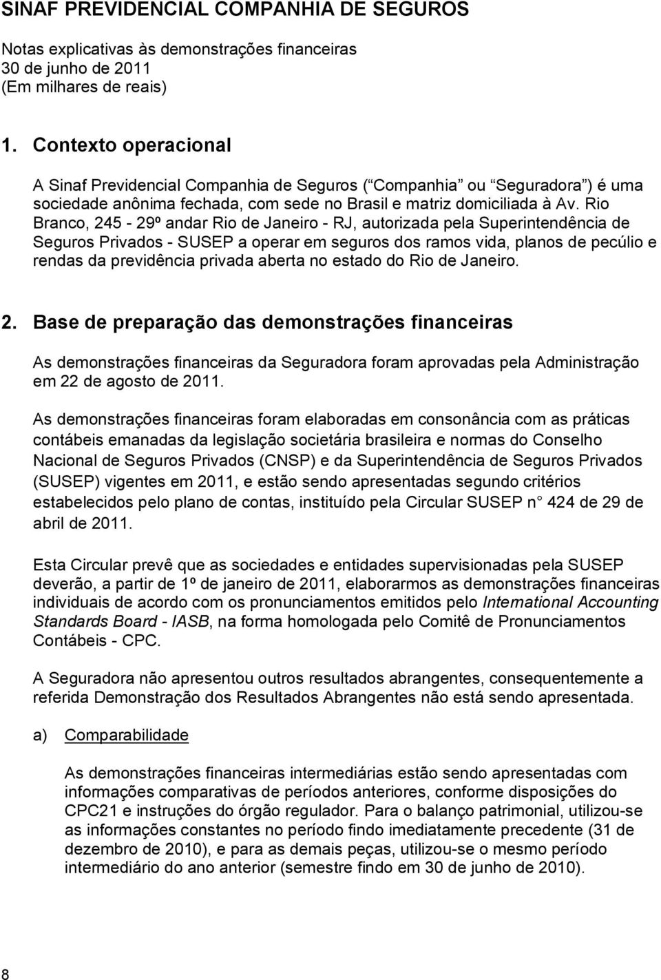 Rio Branco, 245-29º andar Rio de Janeiro - RJ, autorizada pela Superintendência de Seguros Privados - SUSEP a operar em seguros dos ramos vida, planos de pecúlio e rendas da previdência privada