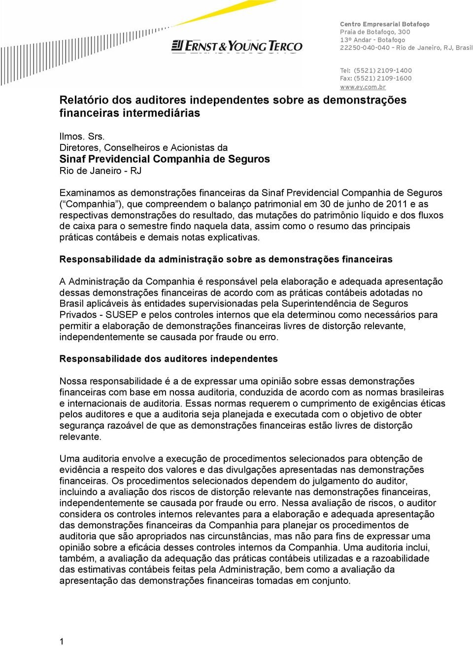 Diretores, Conselheiros e Acionistas da Sinaf Previdencial Companhia de Seguros Rio de Janeiro - RJ Examinamos as demonstrações financeiras da Sinaf Previdencial Companhia de Seguros ( Companhia ),