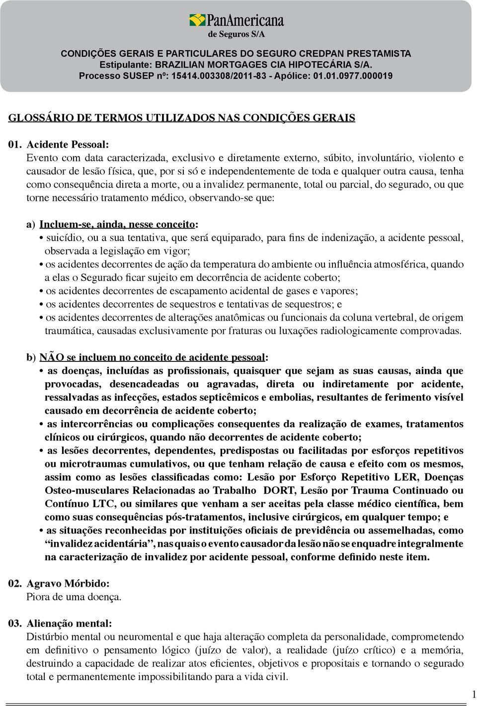 outra causa, tenha como consequência direta a morte, ou a invalidez permanente, total ou parcial, do segurado, ou que torne necessário tratamento médico, observando-se que: a) Incluem-se, ainda,