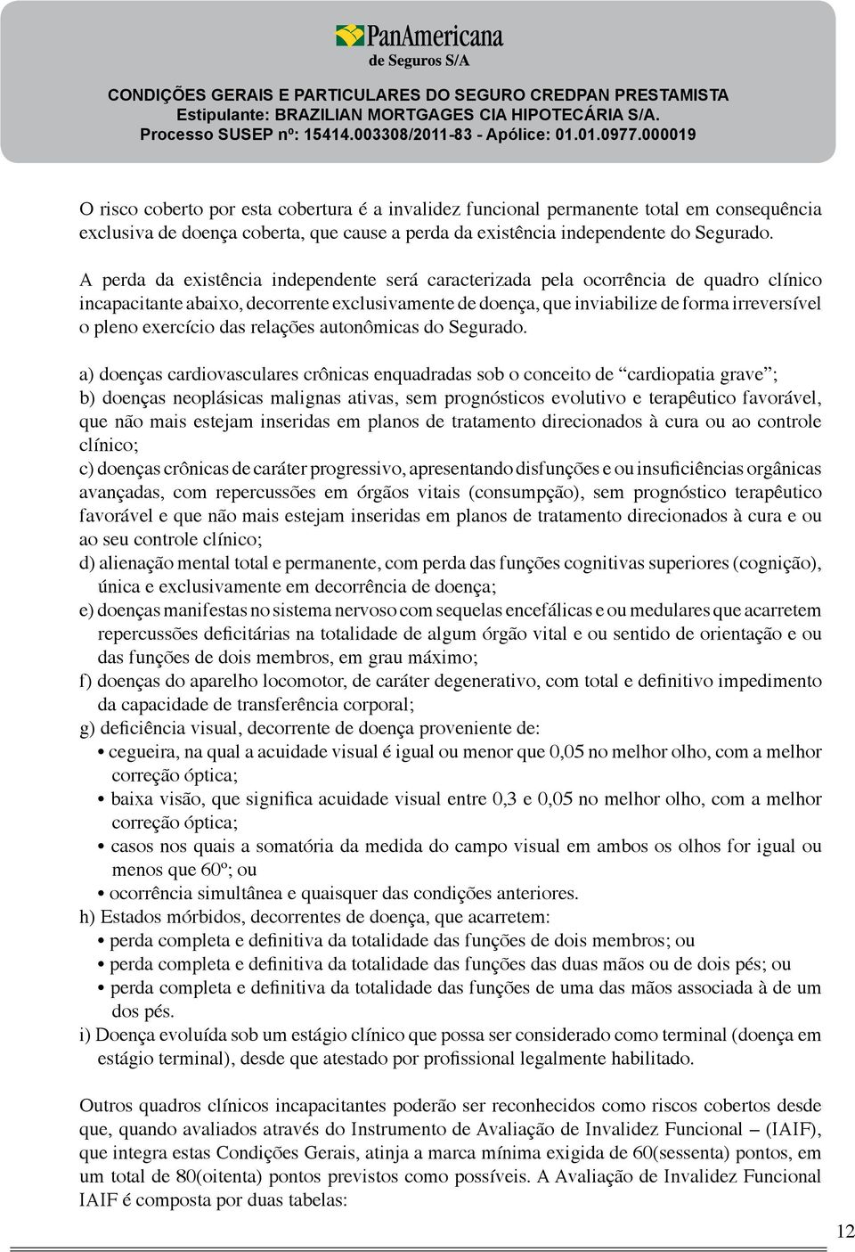 exercício das relações autonômicas do Segurado.