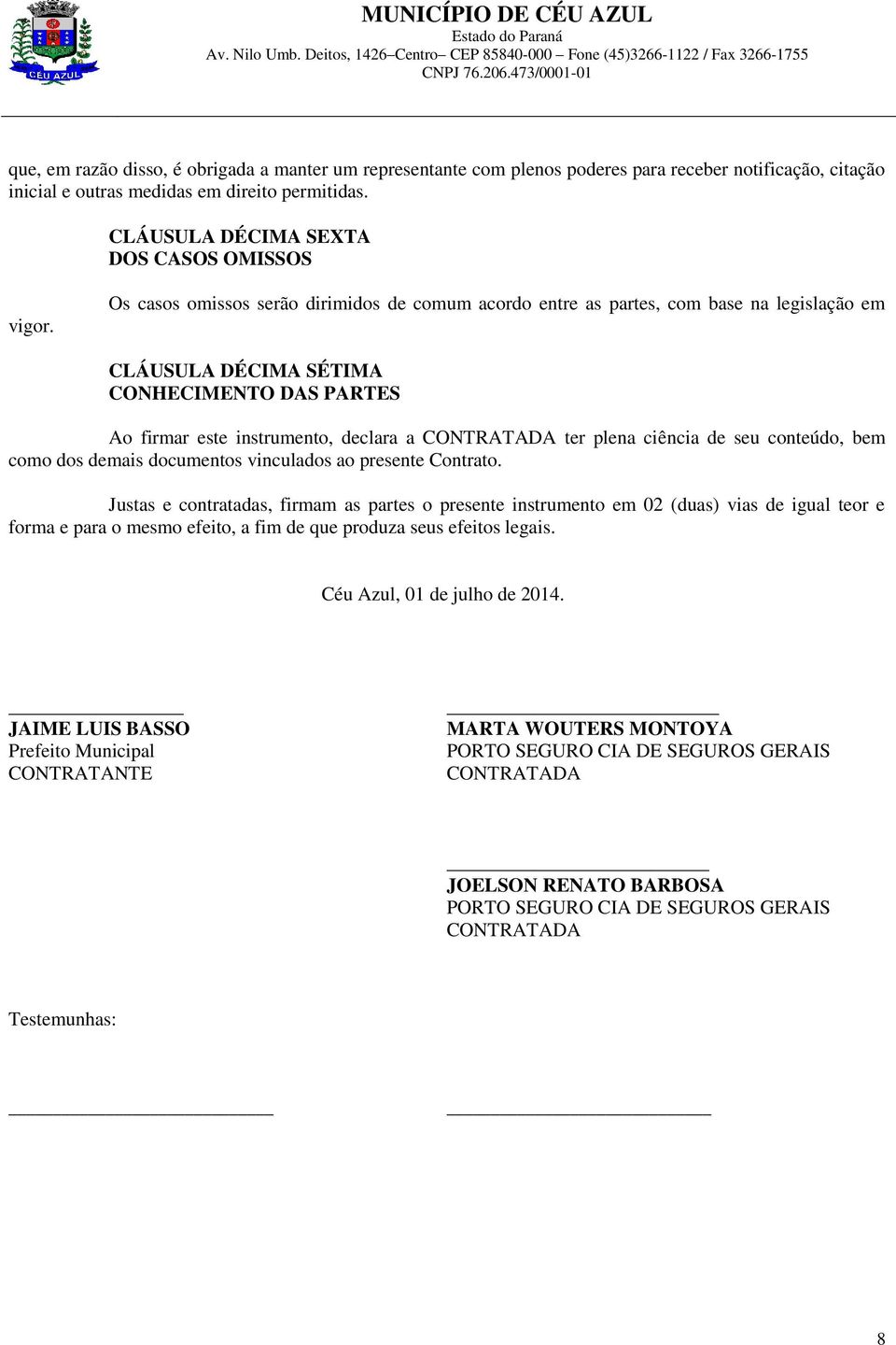 Os casos omissos serão dirimidos de comum acordo entre as partes, com base na legislação em CLÁUSULA DÉCIMA SÉTIMA CONHECIMENTO DAS PARTES Ao firmar este instrumento, declara a CONTRATADA ter plena