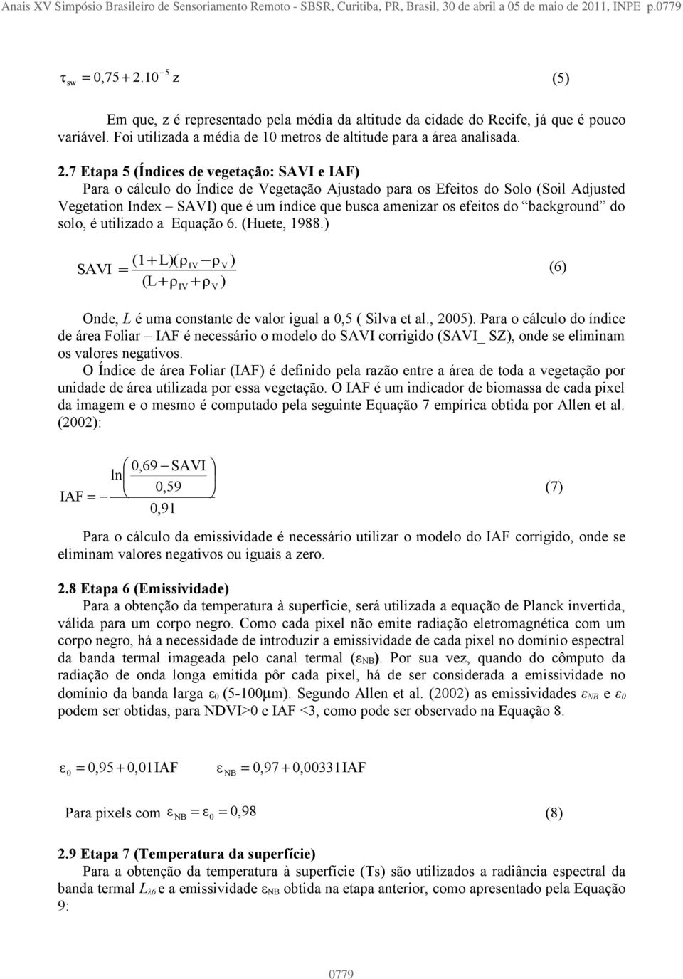 7 Etapa 5 (Índices de vegetação: SAVI e IAF) Para o cálculo do Índice de Vegetação Ajustado para os Efeitos do Solo (Soil Adjusted Vegetation Index SAVI) que é um índice que busca amenizar os efeitos