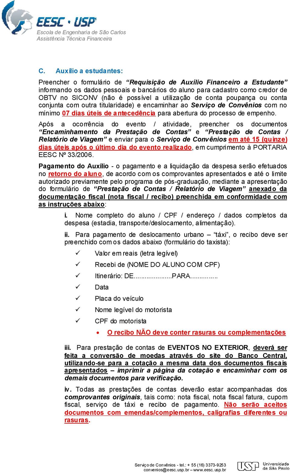 Após a ocorrência do evento / atividade, preencher os documentos Encaminhamento da Prestação de Contas e Prestação de Contas / Relatório de Viagem e enviar para o Serviço de Convênios em até 15