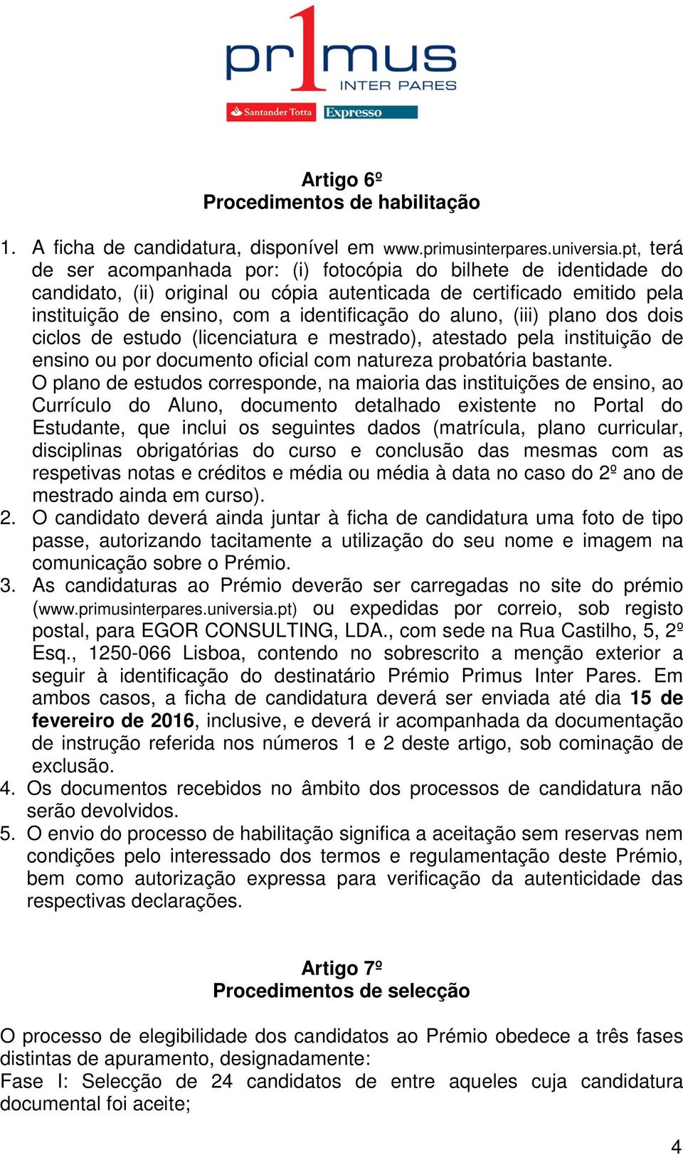 aluno, (iii) plano dos dois ciclos de estudo (licenciatura e mestrado), atestado pela instituição de ensino ou por documento oficial com natureza probatória bastante.