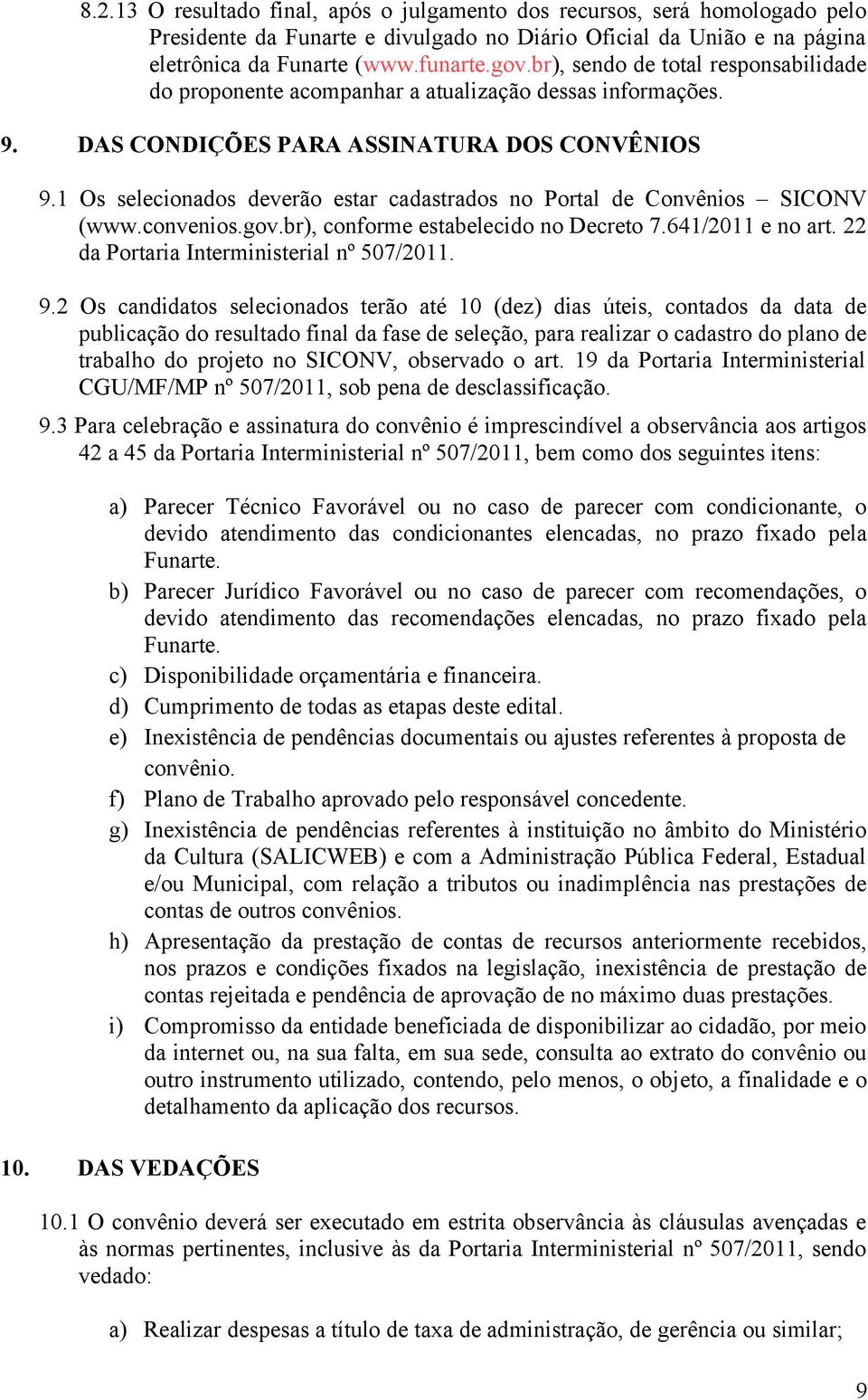 1 Os selecionados deverão estar cadastrados no Portal de Convênios SICONV (www.convenios.gov.br), conforme estabelecido no Decreto 7.641/2011 e no art. 22 da Portaria Interministerial nº 507/2011. 9.