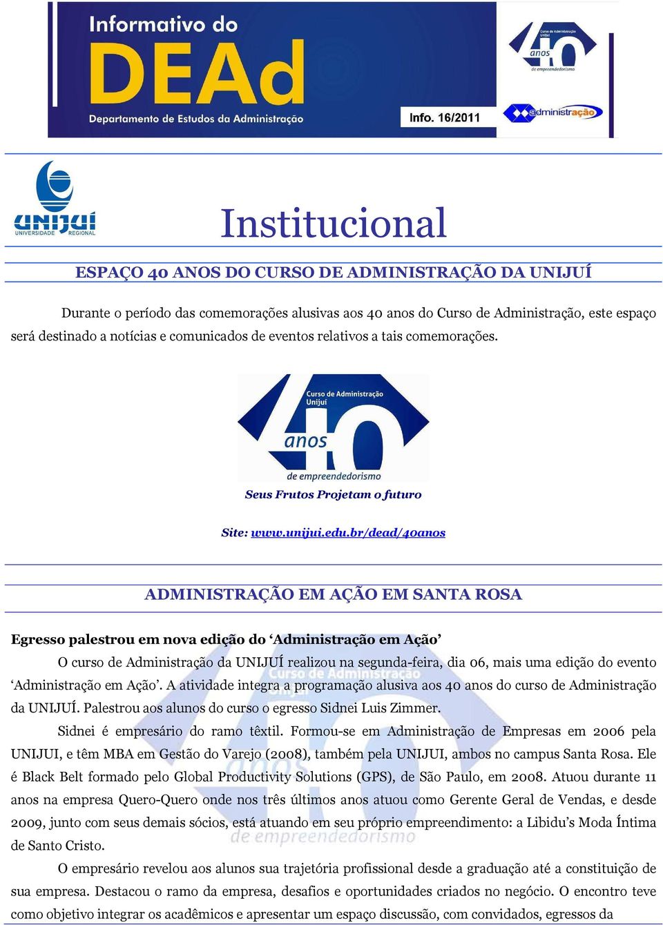 br/dead/40anos ADMINISTRAÇÃO EM AÇÃO EM SANTA ROSA Egresso palestrou em nova edição do Administração em Ação O curso de Administração da UNIJUÍ realizou na segunda-feira, dia 06, mais uma edição do