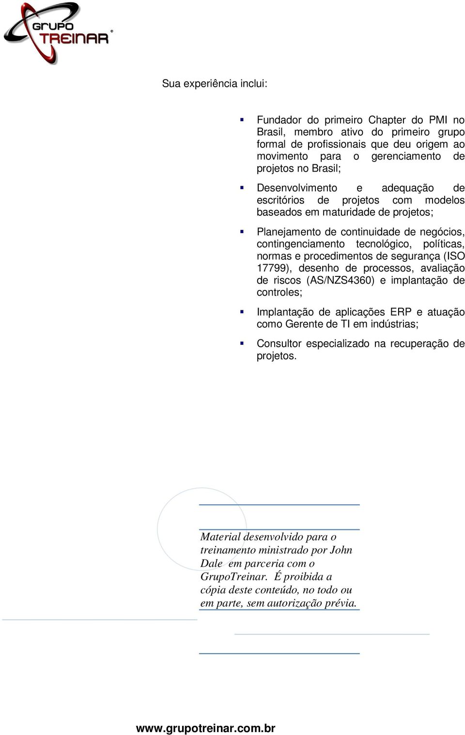 procedimentos de segurança (ISO 17799), desenho de processos, avaliação de riscos (AS/NZS4360) e implantação de controles; Implantação de aplicações ERP e atuação como Gerente de TI em indústrias;