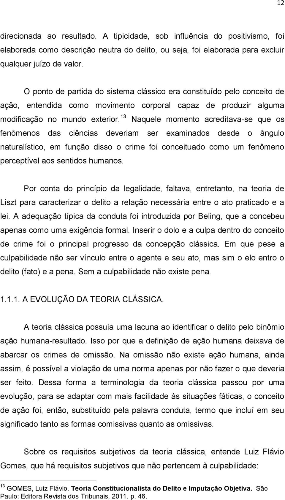 13 Naquele momento acreditava-se que os fenômenos das ciências deveriam ser examinados desde o ângulo naturalístico, em função disso o crime foi conceituado como um fenômeno perceptível aos sentidos