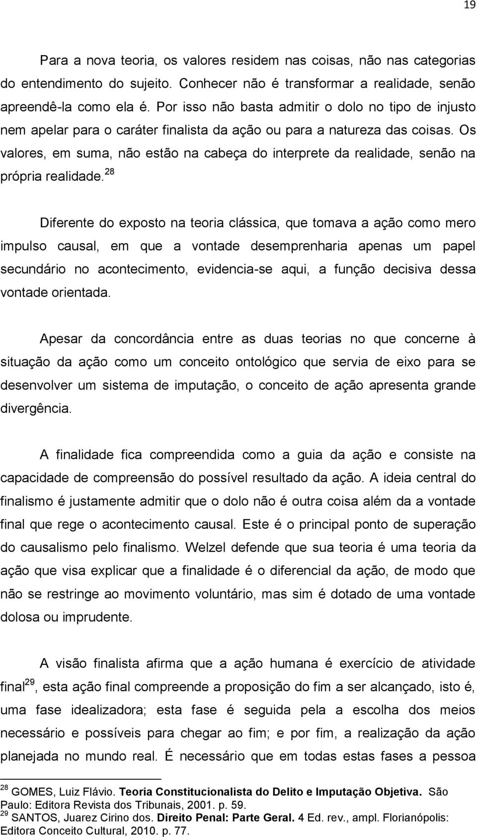 Os valores, em suma, não estão na cabeça do interprete da realidade, senão na própria realidade.