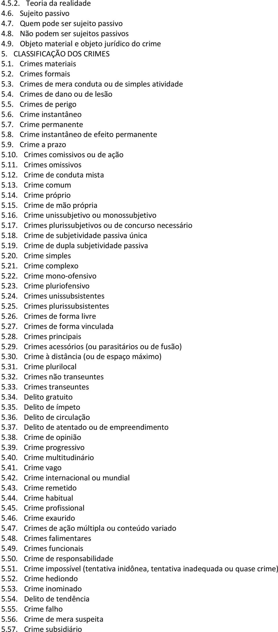 Crime instantâneo de efeito permanente 5.9. Crime a prazo 5.10. Crimes comissivos ou de ação 5.11. Crimes omissivos 5.12. Crime de conduta mista 5.13. Crime comum 5.14. Crime próprio 5.15.