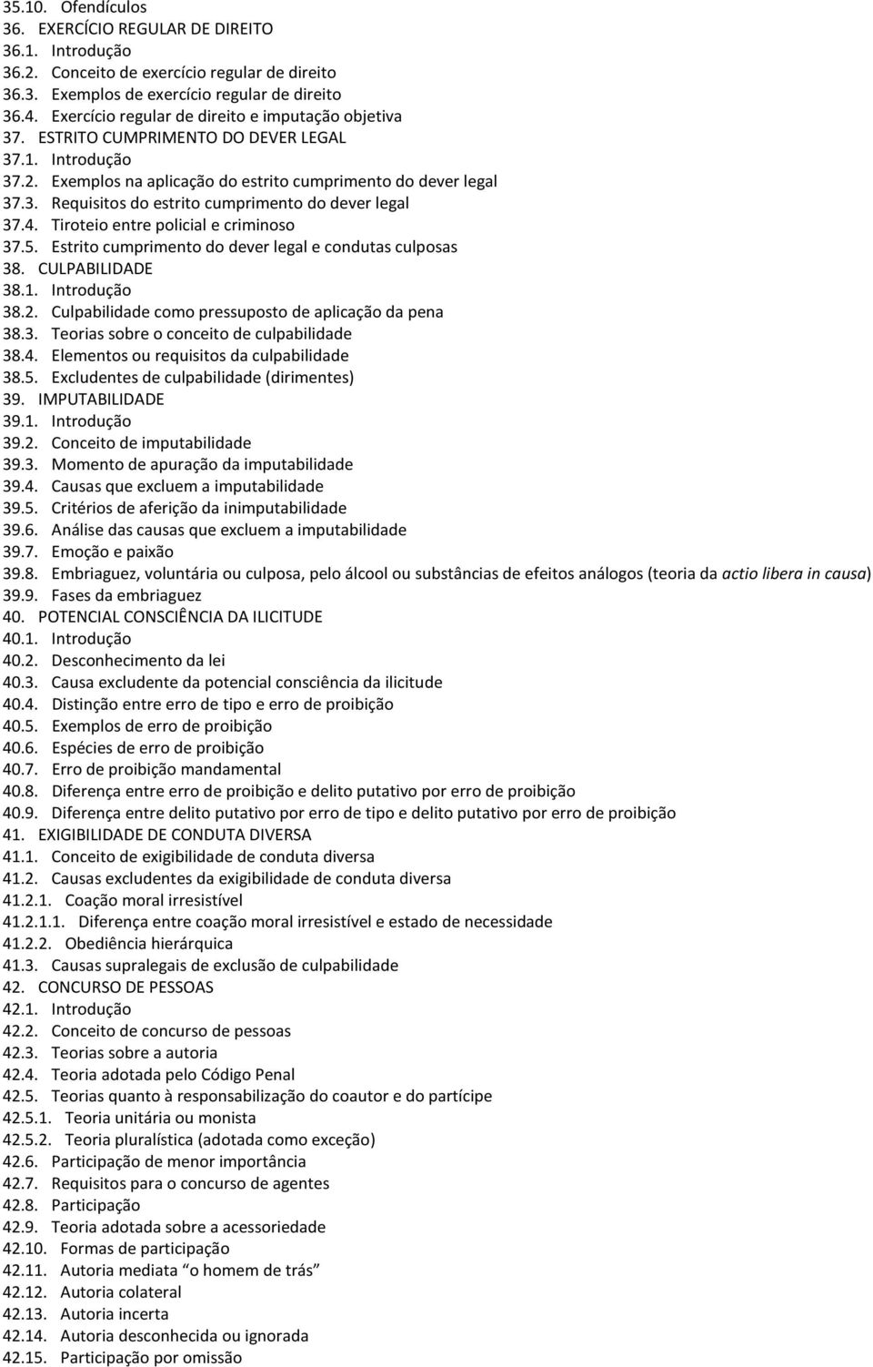 4. Tiroteio entre policial e criminoso 37.5. Estrito cumprimento do dever legal e condutas culposas 38. CULPABILIDADE 38.1. Introdução 38.2. Culpabilidade como pressuposto de aplicação da pena 38.3. Teorias sobre o conceito de culpabilidade 38.