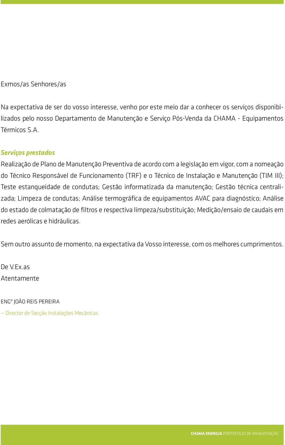 Serviços prestados Realização de Plano de Manutenção Preventiva de acordo com a legislação em vigor, com a nomeação do Técnico Responsável de Funcionamento (TRF) e o Técnico de Instalação e