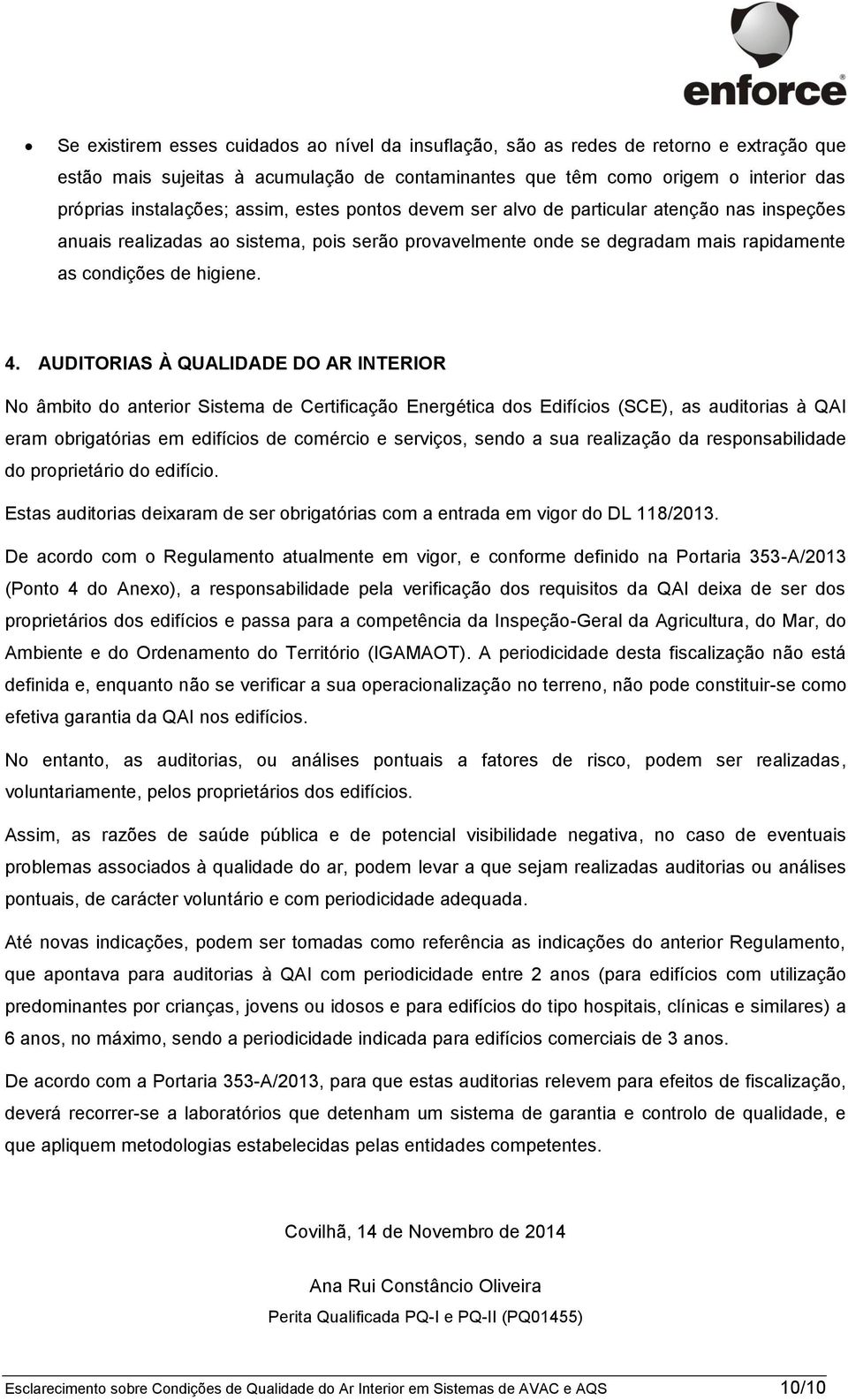 AUDITORIAS À QUALIDADE DO AR INTERIOR N âmbit d anterir Sistema de Certificaçã Energética ds Edifícis (SCE), as auditrias à QAI eram brigatórias em edifícis de cmérci e serviçs, send a sua realizaçã