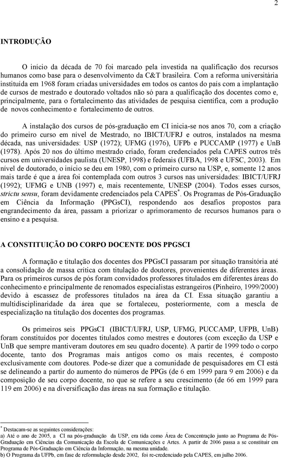 docentes como e, principalmente, para o fortalecimento das atividades de pesquisa científica, com a produção de novos conhecimento e fortalecimento de outros.