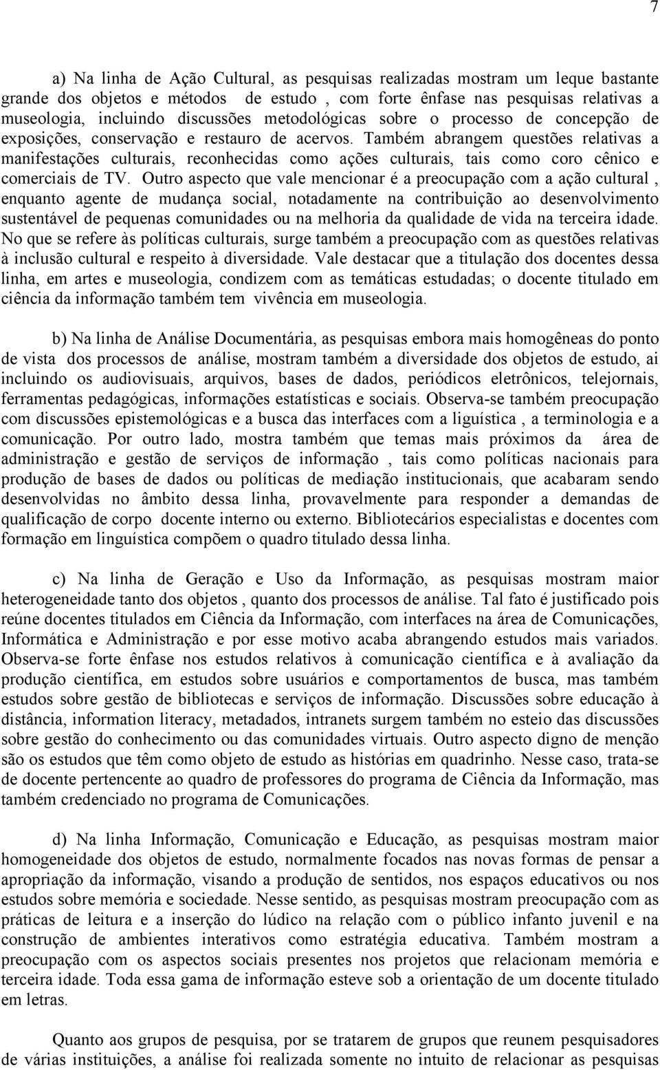 Também abrangem questões relativas a manifestações culturais, reconhecidas como ações culturais, tais como coro cênico e comerciais de TV.