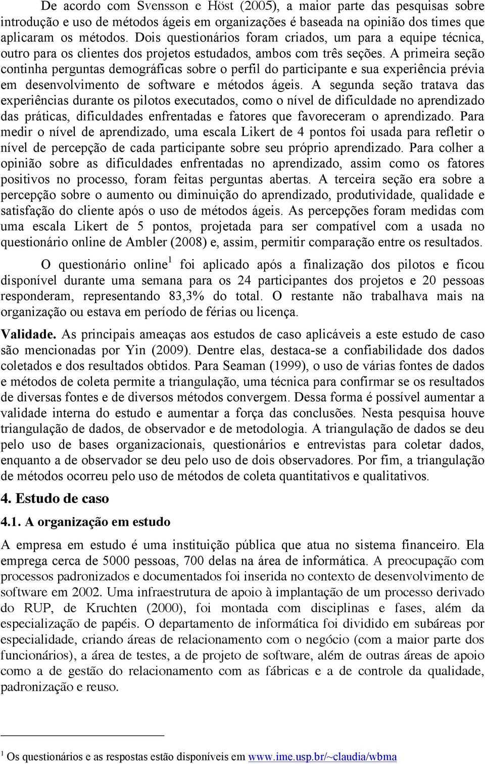 A primeira seção continha perguntas demográficas sobre o perfil do participante e sua experiência prévia em desenvolvimento de software e métodos ágeis.