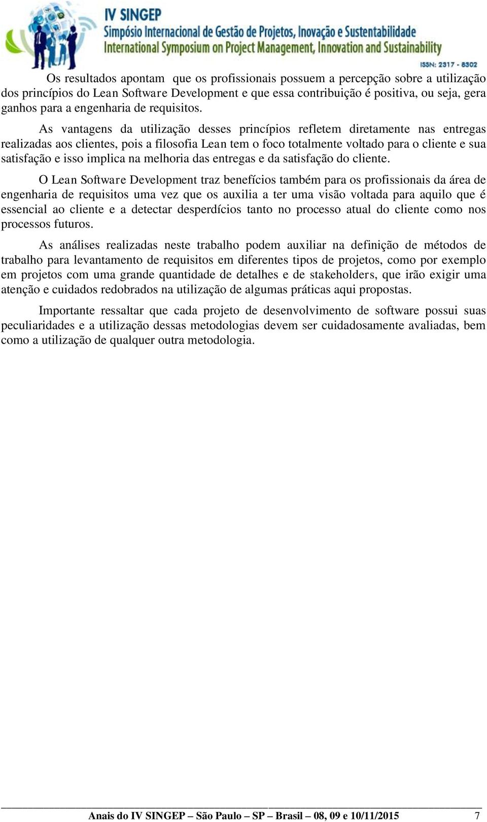 As vantagens da utilização desses princípios refletem diretamente nas entregas realizadas aos clientes, pois a filosofia Lean tem o foco totalmente voltado para o cliente e sua satisfação e isso