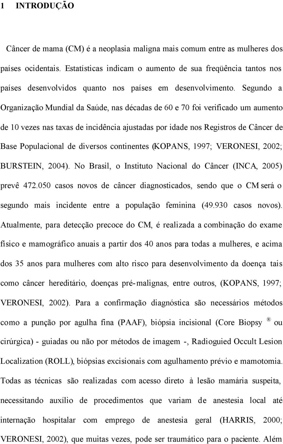 Segundo a Organização Mundial da Saúde, nas décadas de 60 e 70 foi verificado um aumento de 10 vezes nas taxas de incidência ajustadas por idade nos Registros de Câncer de Base Populacional de