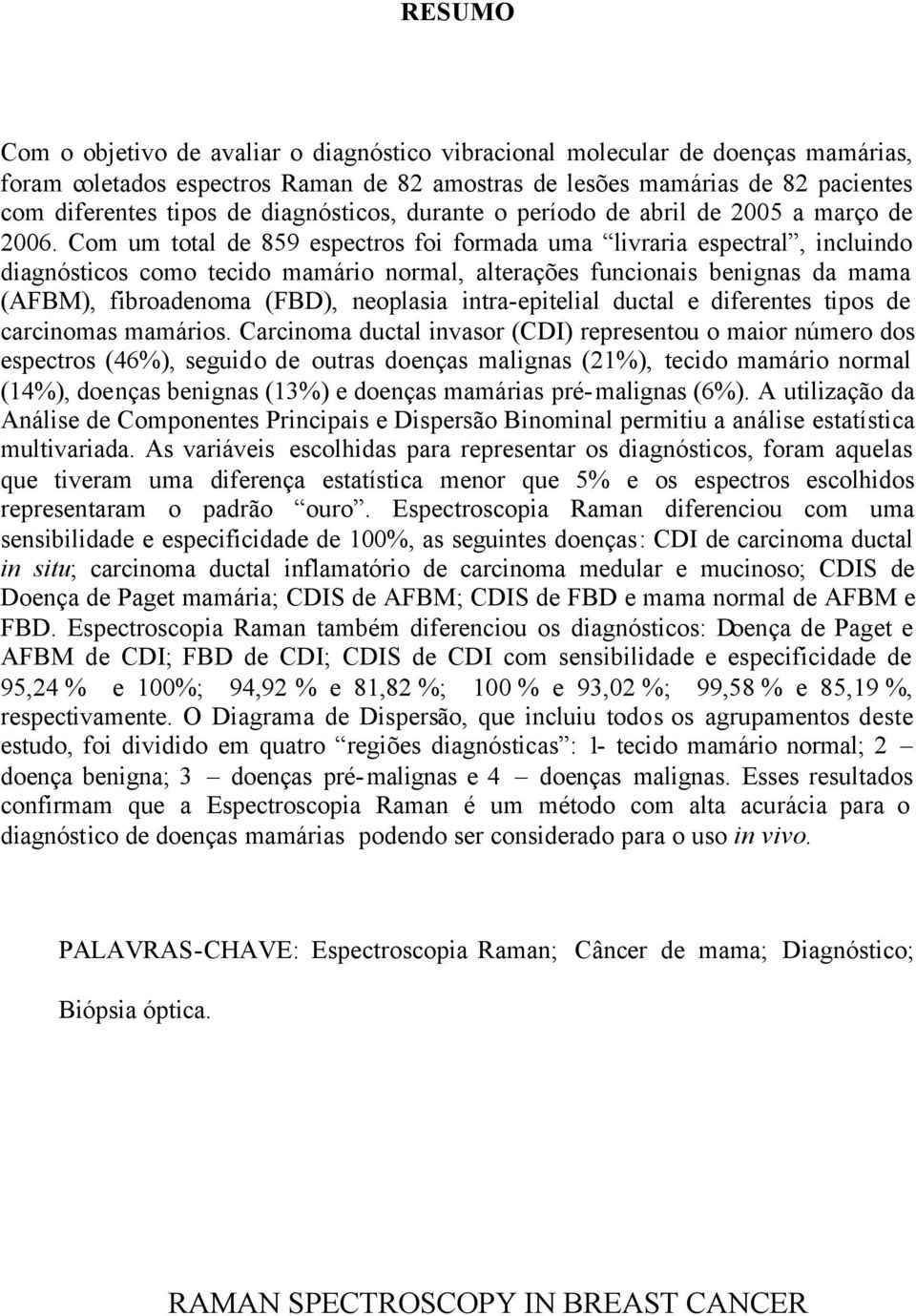 Com um total de 859 espectros foi formada uma livraria espectral, incluindo diagnósticos como tecido mamário normal, alterações funcionais benignas da mama (AFBM), fibroadenoma (FBD), neoplasia