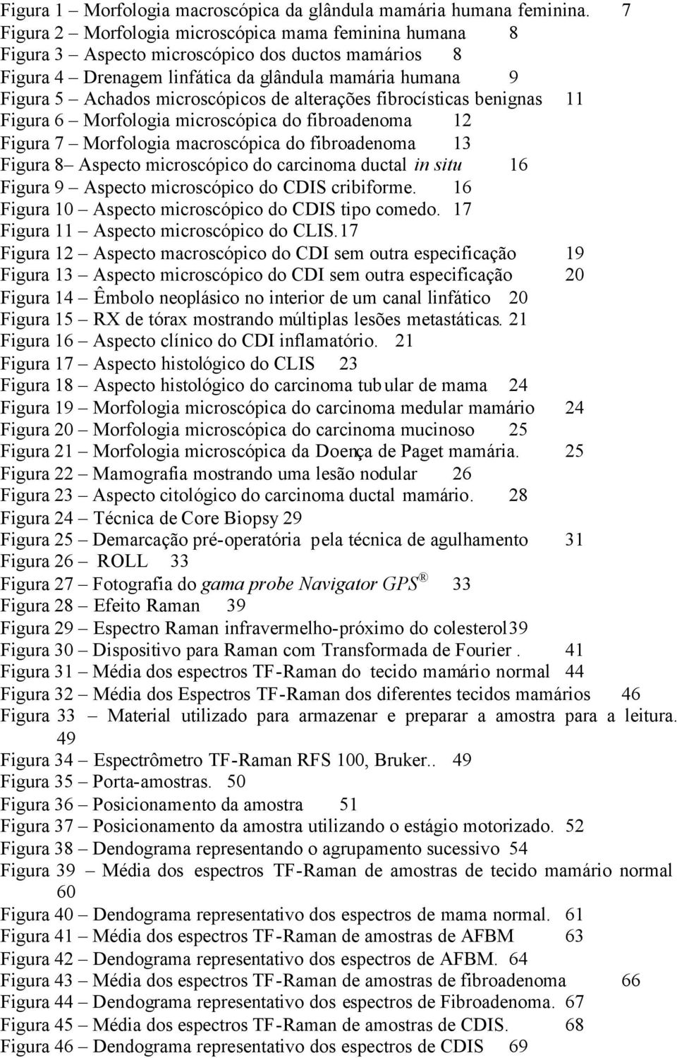 de alterações fibrocísticas benignas 11 Figura 6 Morfologia microscópica do fibroadenoma 12 Figura 7 Morfologia macroscópica do fibroadenoma 13 Figura 8 Aspecto microscópico do carcinoma ductal in