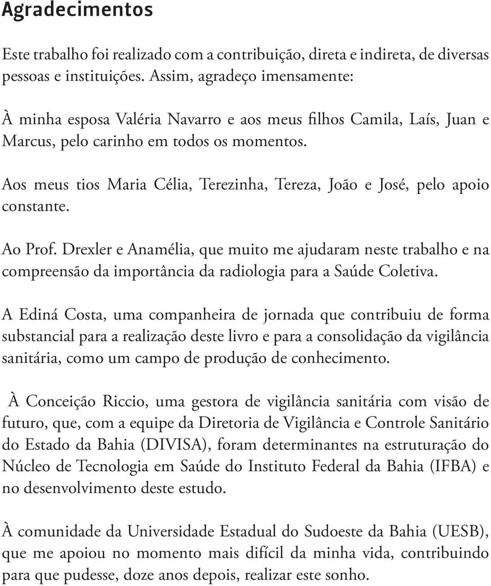 Aos meus tios Maria Célia, Terezinha, Tereza, João e José, pelo apoio constante. Ao Prof.