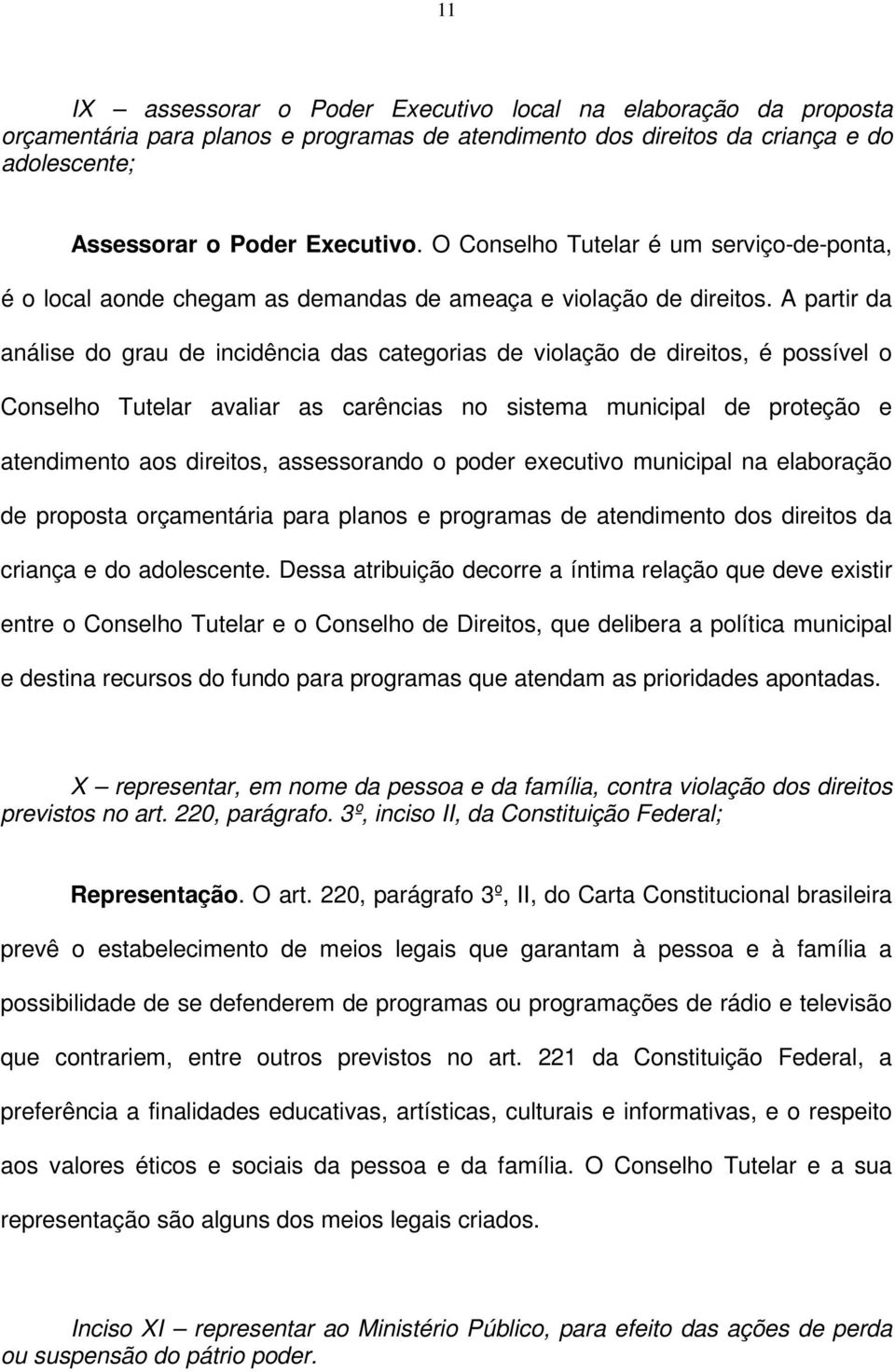 A partir da análise do grau de incidência das categorias de violação de direitos, é possível o Conselho Tutelar avaliar as carências no sistema municipal de proteção e atendimento aos direitos,