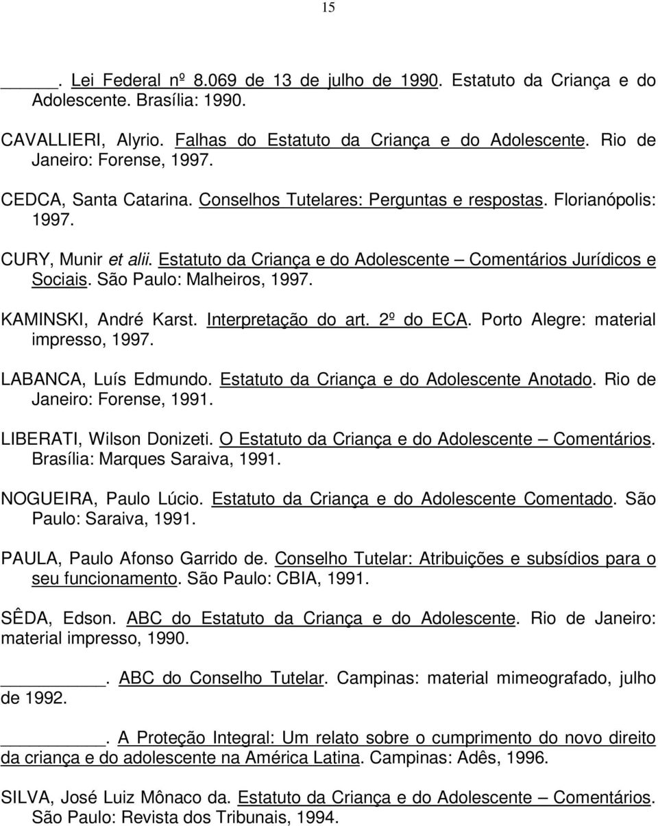 Estatuto da Criança e do Adolescente Comentários Jurídicos e Sociais. São Paulo: Malheiros, 1997. KAMINSKI, André Karst. Interpretação do art. 2º do ECA. Porto Alegre: material impresso, 1997.