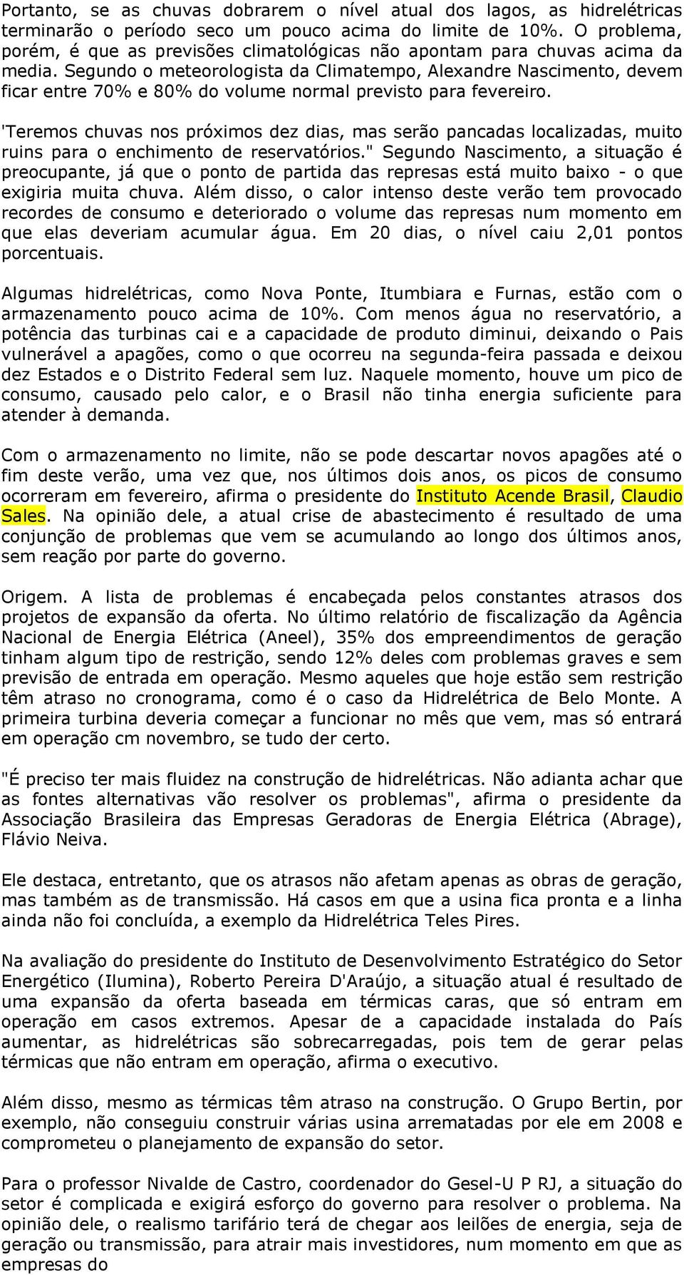 Segundo o meteorologista da Climatempo, Alexandre Nascimento, devem ficar entre 70% e 80% do volume normal previsto para fevereiro.