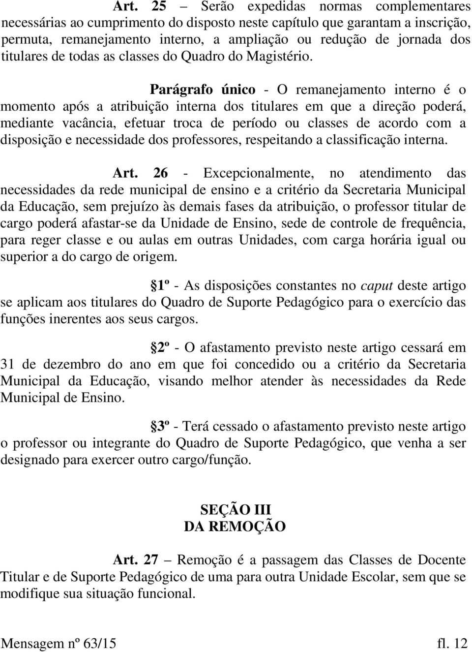 Parágrafo único - O remanejamento interno é o momento após a atribuição interna dos titulares em que a direção poderá, mediante vacância, efetuar troca de período ou classes de acordo com a