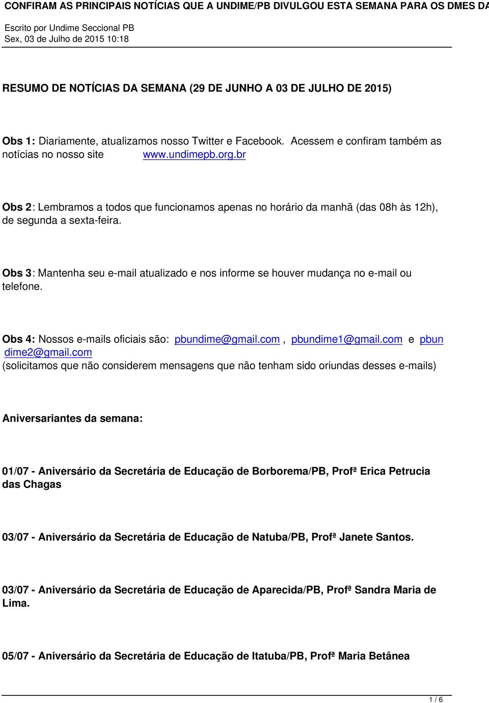 Obs 3: Mantenha seu e-mail atualizado e nos informe se houver mudança no e-mail ou telefone. Obs 4: Nossos e-mails oficiais são: pbundime@gmail.com, pbundime1@gmail.com e pbun dime2@gmail.