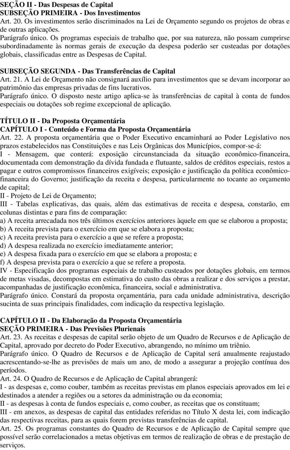 Os programas especiais de trabalho que, por sua natureza, não possam cumprirse subordinadamente às normas gerais de execução da despesa poderão ser custeadas por dotações globais, classificadas entre