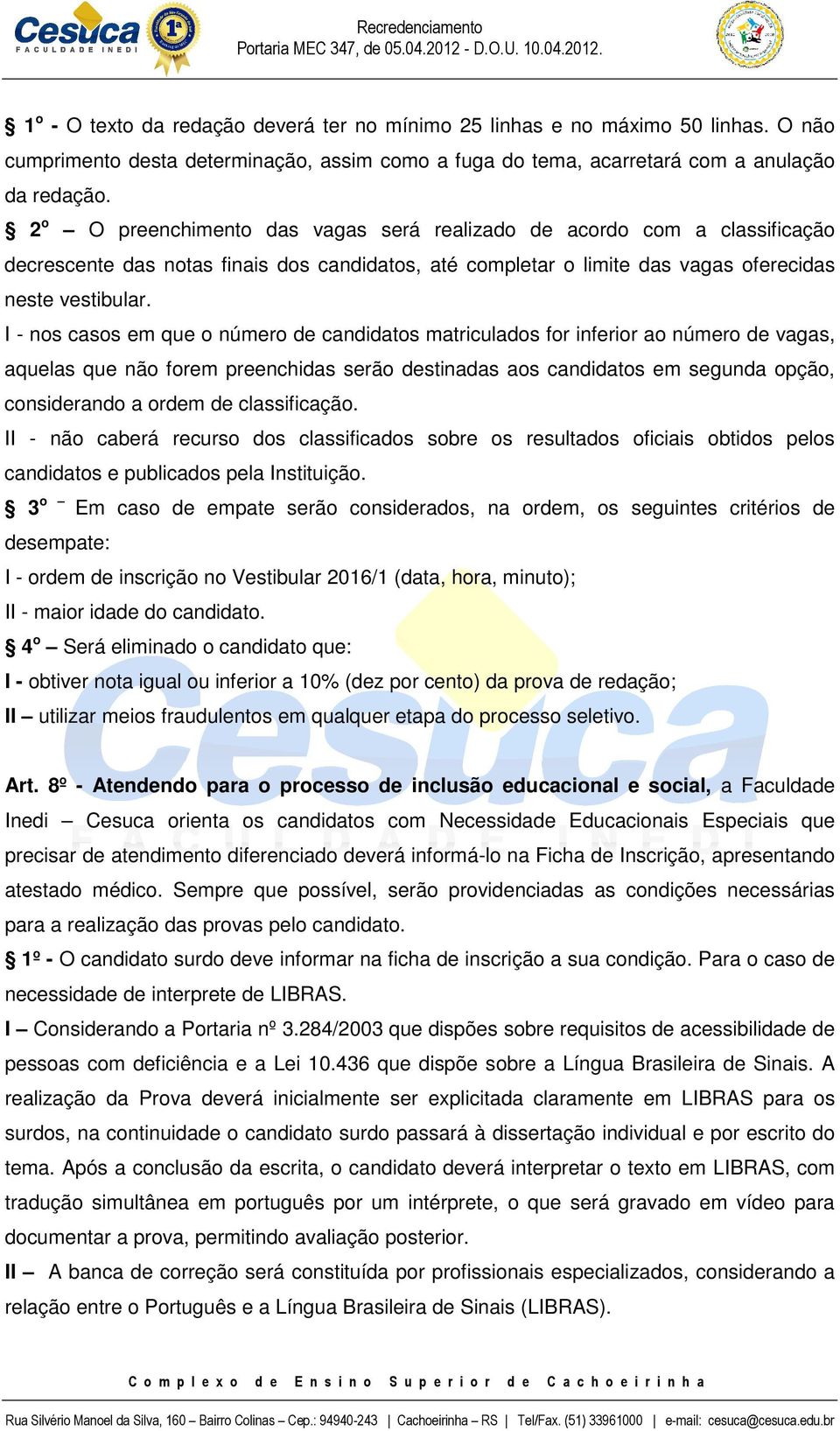 I - nos casos em que o número de candidatos matriculados for inferior ao número de vagas, aquelas que não forem preenchidas serão destinadas aos candidatos em segunda opção, considerando a ordem de