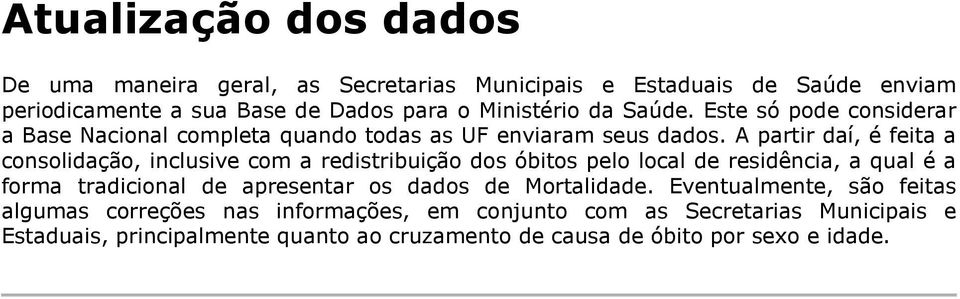 A partir daí, é feita a consolidação, inclusive com a redistribuição dos óbitos pelo local de residência, a qual é a forma tradicional de apresentar os