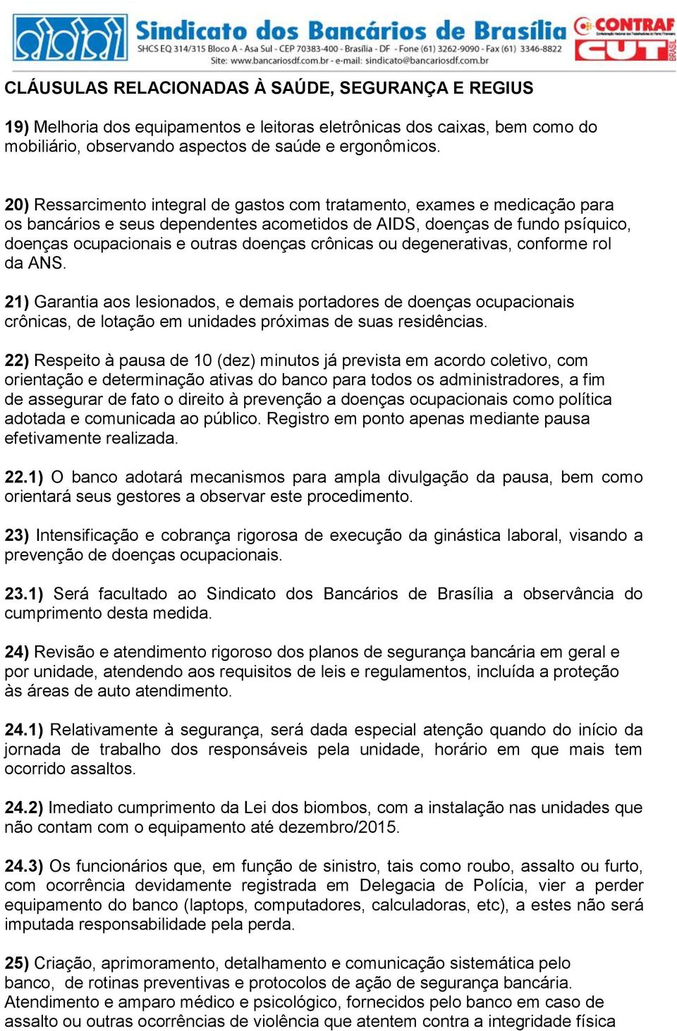 crônicas ou degenerativas, conforme rol da ANS. 21) Garantia aos lesionados, e demais portadores de doenças ocupacionais crônicas, de lotação em unidades próximas de suas residências.