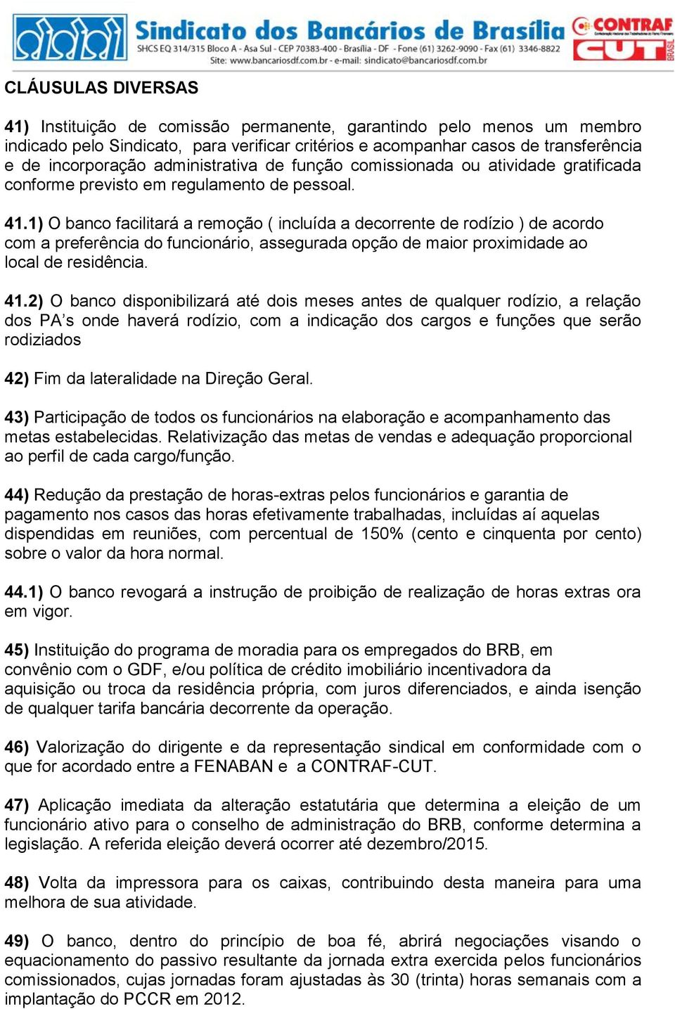 1) O banco facilitará a remoção ( incluída a decorrente de rodízio ) de acordo com a preferência do funcionário, assegurada opção de maior proximidade ao local de residência. 41.