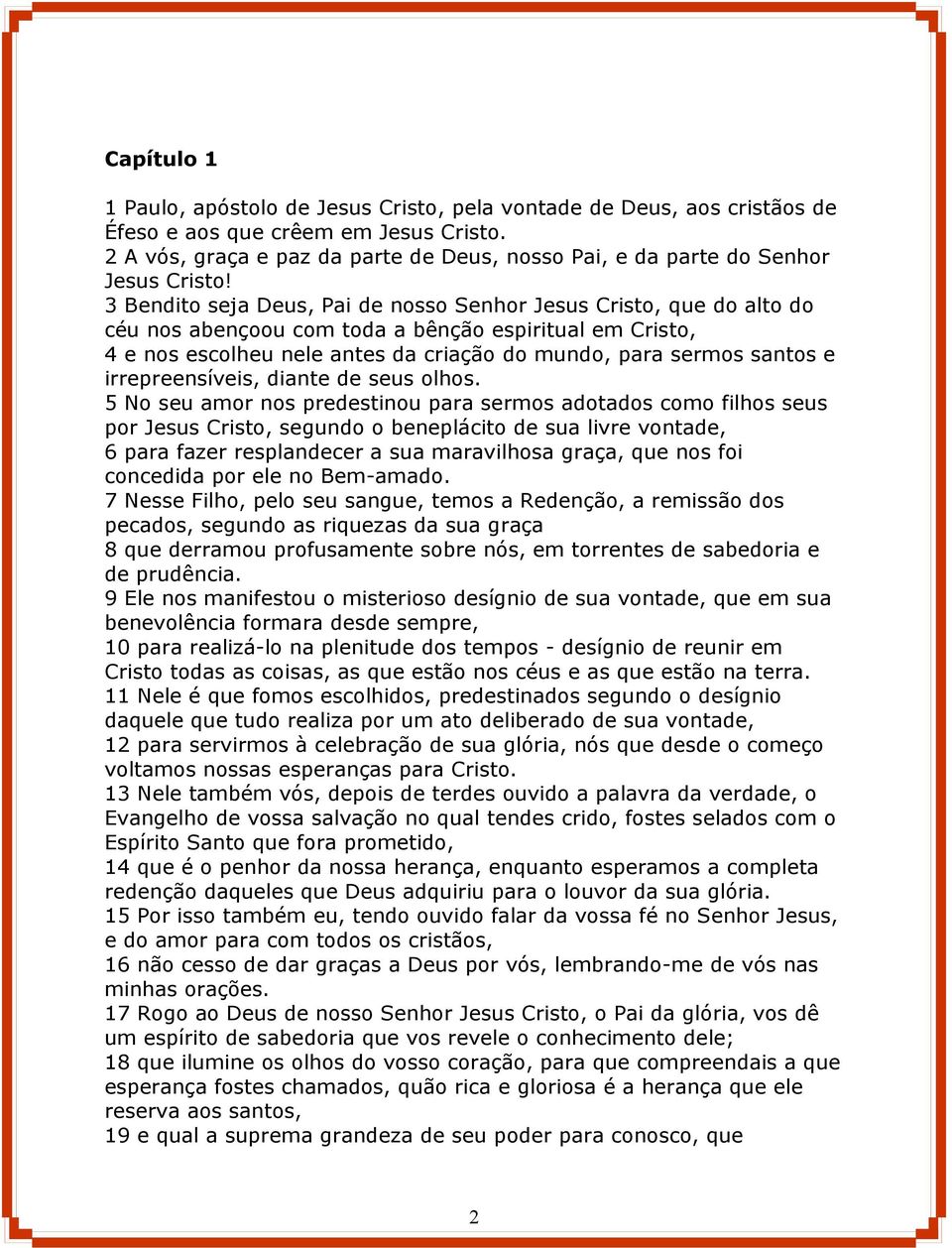 3 Bendito seja Deus, Pai de nosso Senhor Jesus Cristo, que do alto do céu nos abençoou com toda a bênção espiritual em Cristo, 4 e nos escolheu nele antes da criação do mundo, para sermos santos e