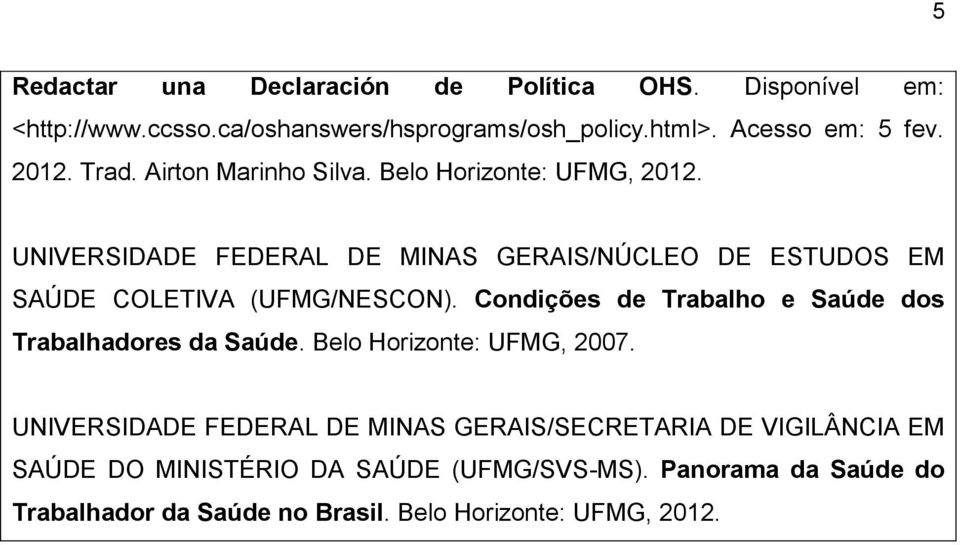 UNIVERSIDADE FEDERAL DE MINAS GERAIS/NÚCLEO DE ESTUDOS EM SAÚDE COLETIVA (UFMG/NESCON).