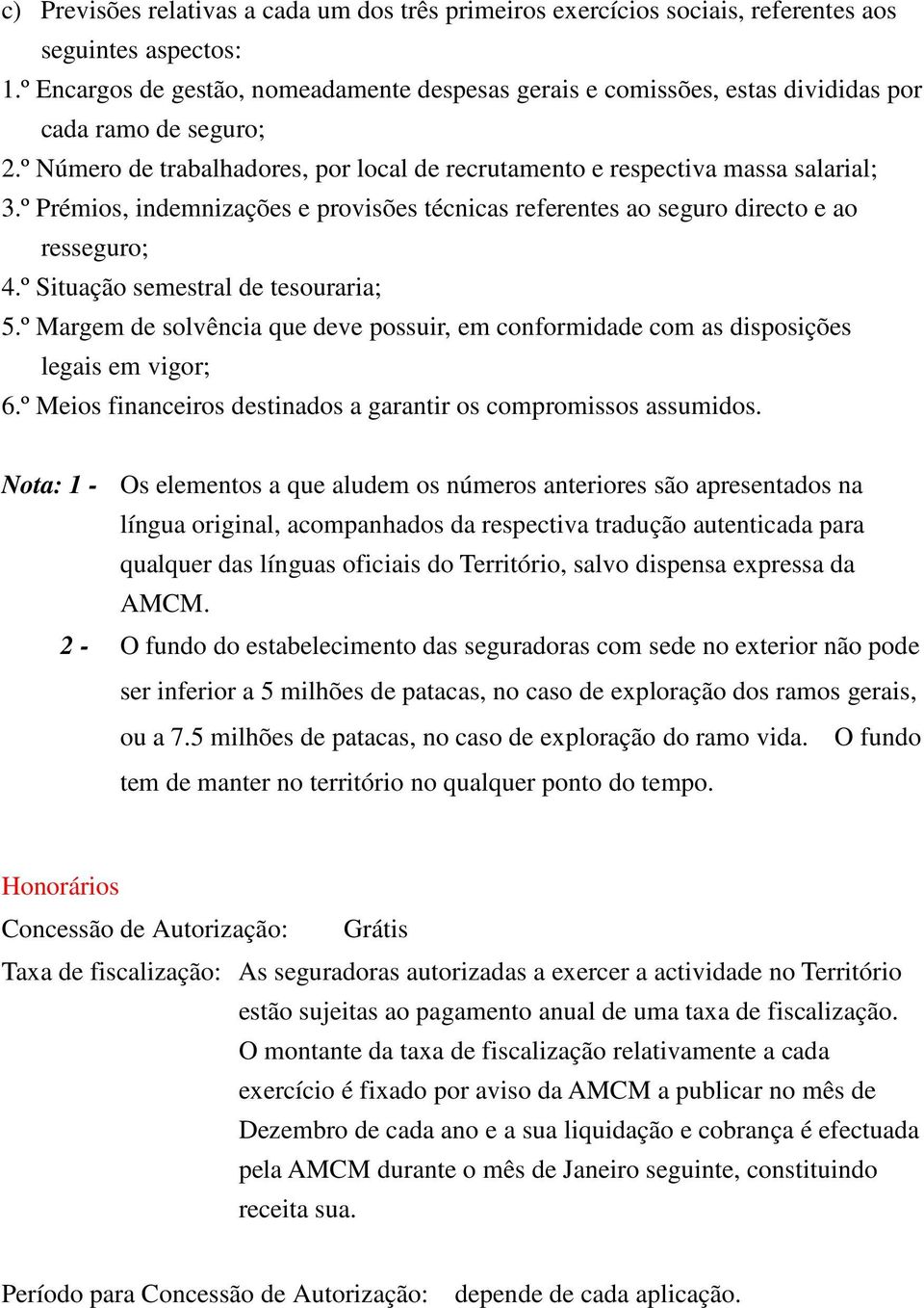 º Prémios, indemnizações e provisões técnicas referentes ao seguro directo e ao resseguro; 4.º Situação semestral de tesouraria; 5.