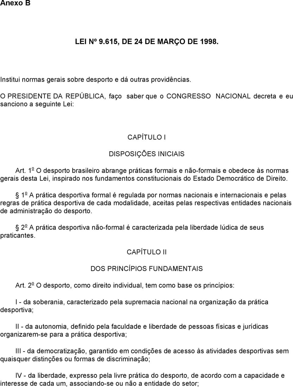 1 o O desporto brasileiro abrange práticas formais e não-formais e obedece às normas gerais desta Lei, inspirado nos fundamentos constitucionais do Estado Democrático de Direito.