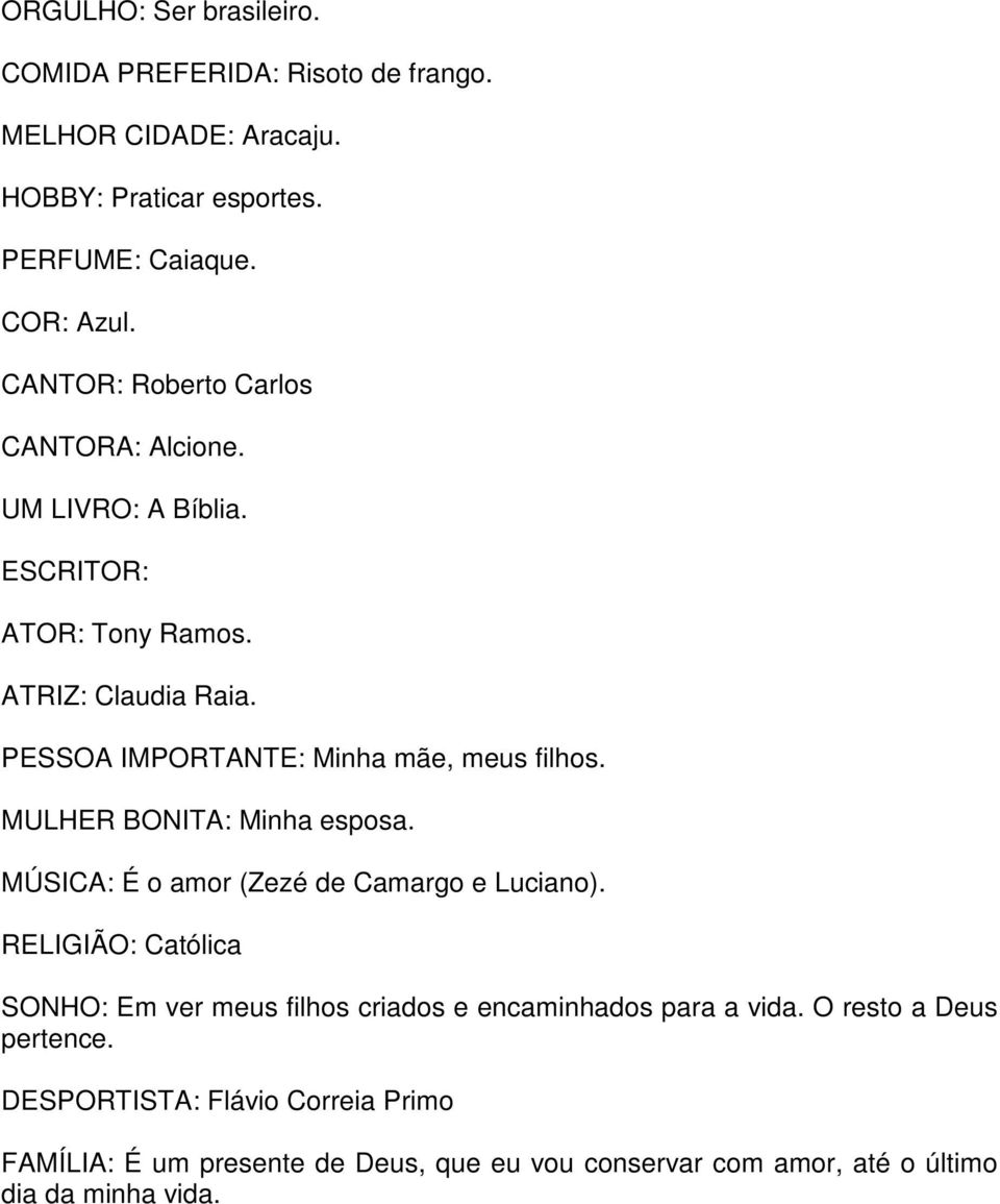 PESSOA IMPORTANTE: Minha mãe, meus filhos. MULHER BONITA: Minha esposa. MÚSICA: É o amor (Zezé de Camargo e Luciano).