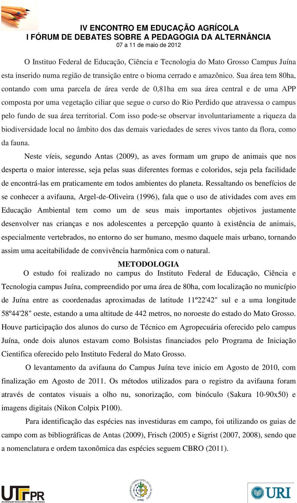 fundo de sua área territorial. Com isso pode-se observar involuntariamente a riqueza da biodiversidade local no âmbito dos das demais variedades de seres vivos tanto da flora, como da fauna.