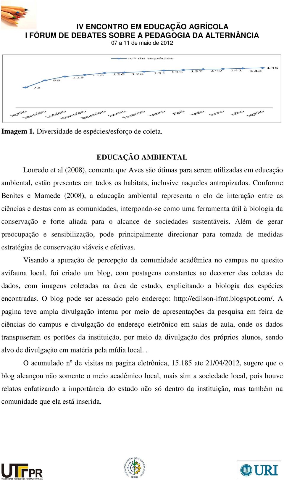 Conforme Benites e Mamede (2008), a educação ambiental representa o elo de interação entre as ciências e destas com as comunidades, interpondo-se como uma ferramenta útil à biologia da conservação e