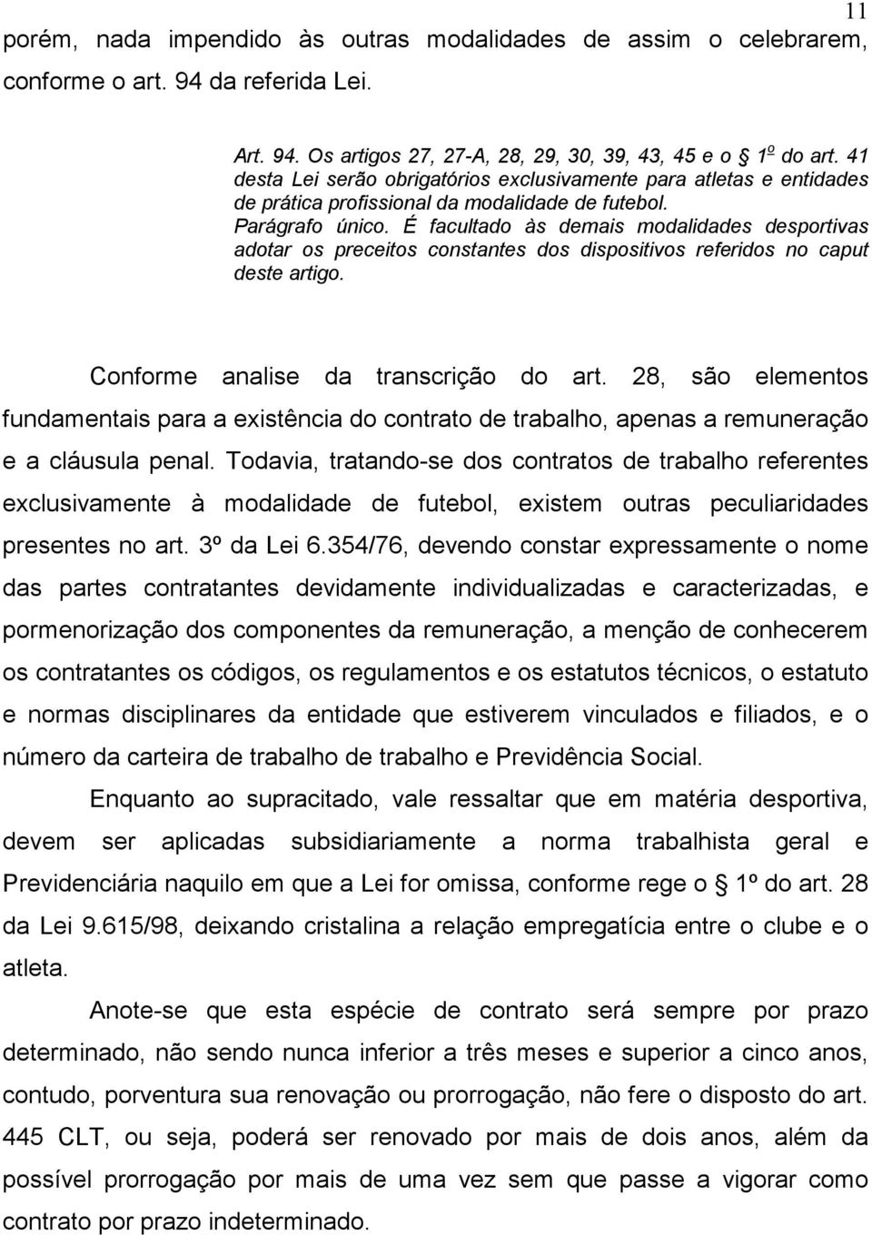 É facultado às demais modalidades desportivas adotar os preceitos constantes dos dispositivos referidos no caput deste artigo. Conforme analise da transcrição do art.