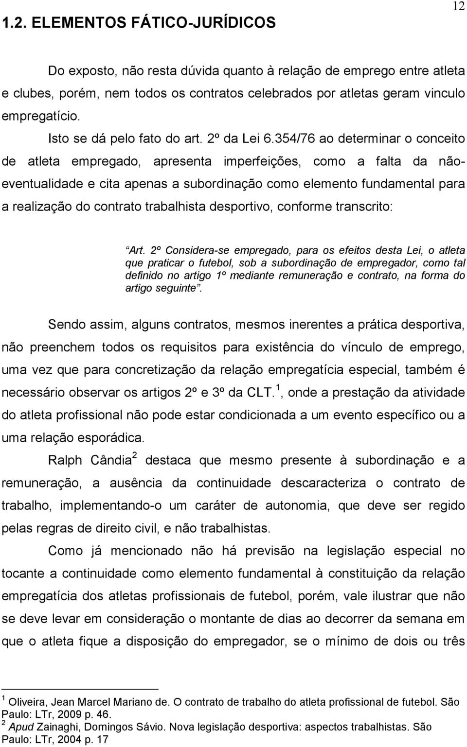 354/76 ao determinar o conceito de atleta empregado, apresenta imperfeições, como a falta da nãoeventualidade e cita apenas a subordinação como elemento fundamental para a realização do contrato