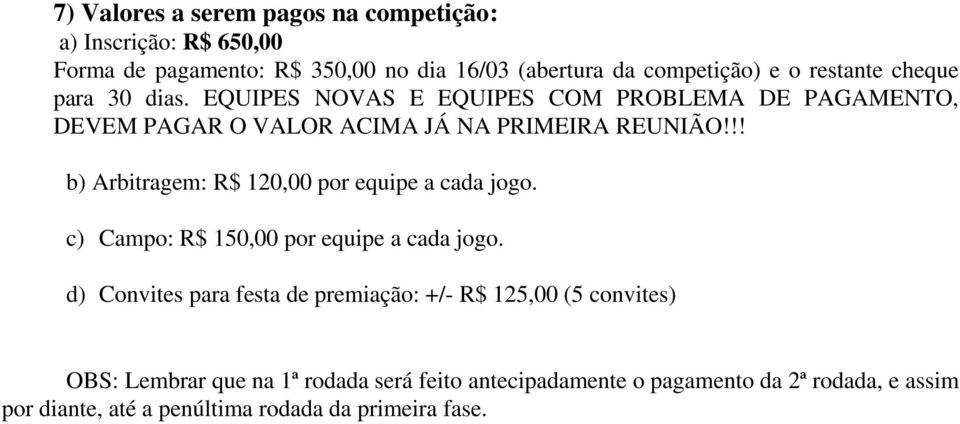 !! b) Arbitragem: R$ 120,00 por equipe a cada jogo. c) Campo: R$ 150,00 por equipe a cada jogo.