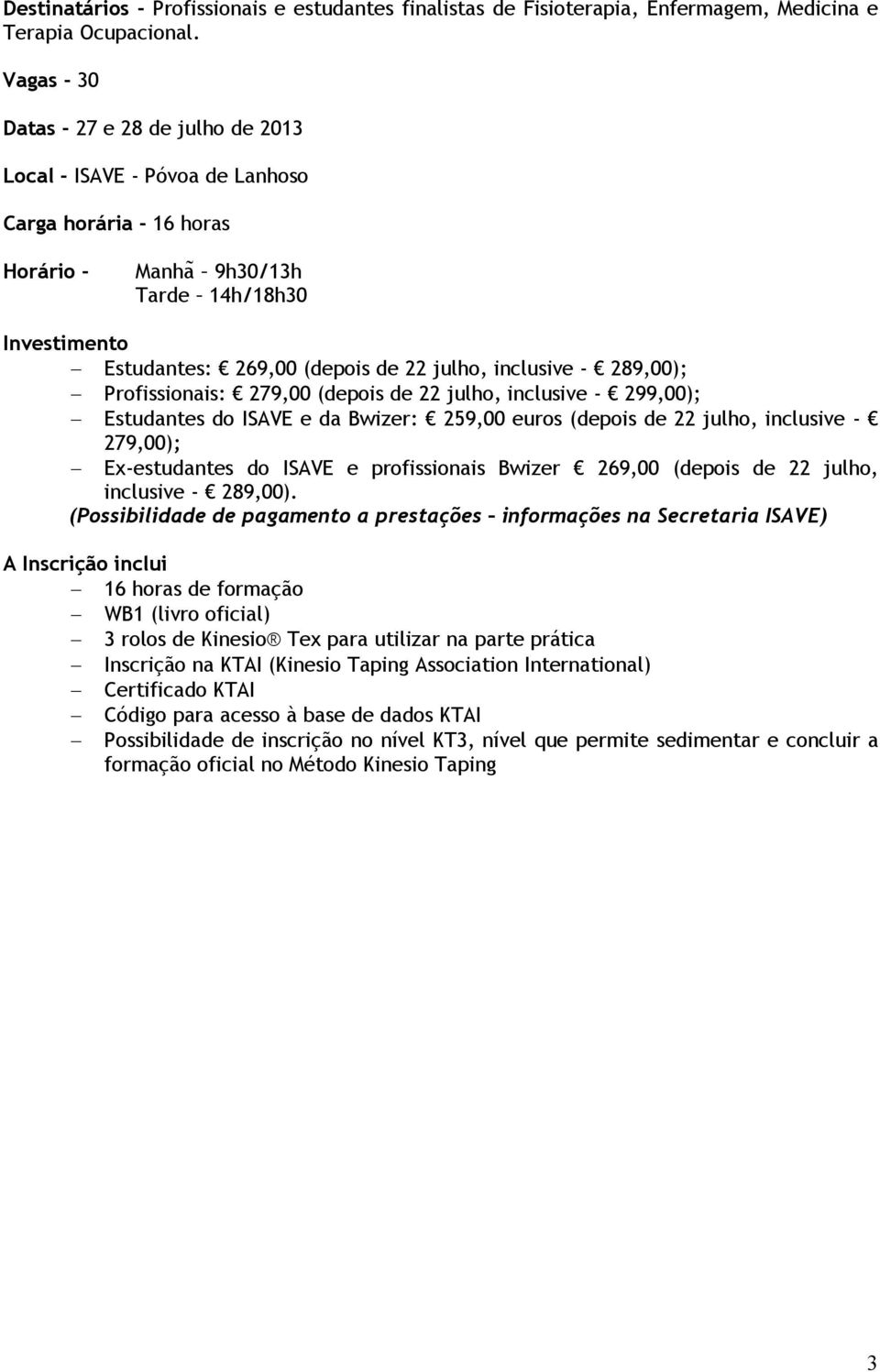 inclusive - 289,00); Profissionais: 279,00 (depois de 22 julho, inclusive - 299,00); Estudantes do ISAVE e da Bwizer: 259,00 euros (depois de 22 julho, inclusive - 279,00); Ex-estudantes do ISAVE e